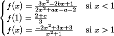 \begin{cases} f (x)= \frac{3x^2-2bx+1}{2x^2+ax-a-2} & \text{si } x<1 \\ f (1)=\frac{2+c}{3} \\ f (x)=\frac{-2x^2+3x+3}{x^2+1} & \text {si } x>1 \end{cases}